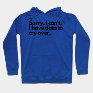 Sorry I can't, I have data to cry over Hoodie